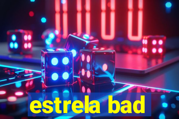 estrela bad